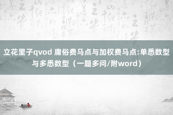 立花里子qvod 庸俗费马点与加权费马点:单悉数型与多悉数型（一题多问/附word）